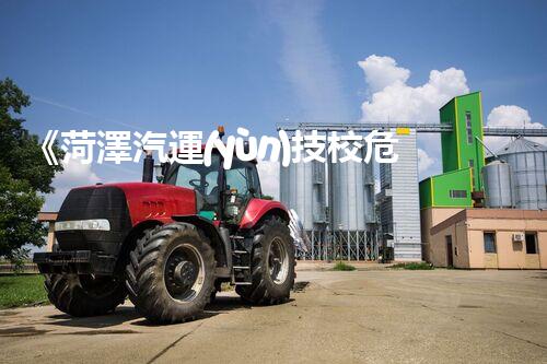 《菏澤汽運(yùn)技校危險(xiǎn)品管理規(guī)程》：安全行車，從管理開(kāi)始！